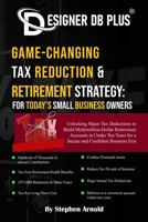 Game-Changing Tax Reduction & Retirement Strategy:: For Today’s Small Business Owners 1965360181 Book Cover