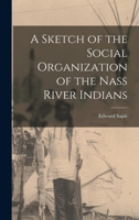 A Sketch of the Social Organization of the Nass River Indians 0548614199 Book Cover