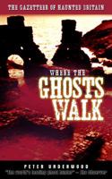 Where the Ghosts Walk: The Gazetteer of Haunted Britain 0285641948 Book Cover