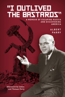 "I Outlived the Bastards": A Memoir of Escaping Russia and Discovering America B0H3Z8GDKC Book Cover