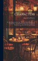 Characters: Or, The Manners of the age: With the Moral Characters of Theophrastus. Translated From the Greek. To Which is Prefix'd an Account of his Life and Writings 1020017279 Book Cover