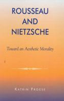 Rousseau and Nietzsche: Toward an Aesthetic Morality 0739103008 Book Cover