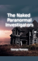 The Naked Paranormal Investigators B0FHK9DNK9 Book Cover