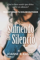 Sufriendo en Silencio : Transforma Tu Dolor en Poder - Guía Cristiana para Mujeres Que Sanan Del Abuso Emocional, Narcisismo y Rechazo 194546433X Book Cover