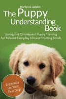 The Puppy Understanding Book: Loving and Consequent Puppy Training for Relaxed Everyday Life and Trusting Bonds. Especially for Your First Dog! 3949675973 Book Cover