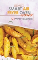 Breville Smart Air Fryer Oven Cookbook: 50 Affordable Quick And Easy Recipes For Busy And Creative People 1801684529 Book Cover