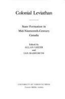 Colonial Leviathan: State Formation in Mid-Nineteenth-Century Canada 0802068715 Book Cover