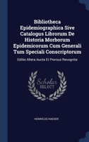 Bibliotheca Epidemiographica Sive Catalogus Librorum De Historia Morborum Epidemicorum Cum Generali Tum Speciali Conscriptorum: Editio Altera Aucta Et Prorsus Recognita 1340052946 Book Cover