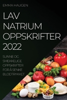 Lav Natrium Oppskrifter 2022: Sunne Og Smekkelige Oppskrifter for Å Senke Blodtrykket 1837523444 Book Cover