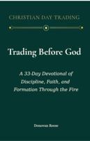 Trading Before God: A 33-Day Devotional of Discipline, Faith, and Formation Through the Fire (Christian Day Trading) B0H22W9YP3 Book Cover