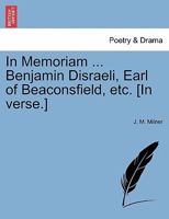 In Memoriam ... Benjamin Disraeli, Earl of Beaconsfield, etc. [In verse.] 1241171238 Book Cover