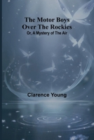 The Motor Boys Over the Rockies; Or, A Mystery of the Air 9357954147 Book Cover