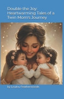 Double the Joy: Heartwarming Tales of a Twin Mom's Journey B0F1D7F9W6 Book Cover