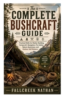 The Complete Bushcraft Guide: Practical Skills for Shelter Building, Campcraft, Navigation, Fire Safety, Nature Awareness, and Outdoor Self-Reliance B0H75B34SJ Book Cover