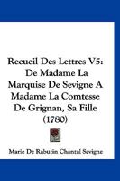 Recueil Des Lettres V5: De Madame La Marquise De Sevigne A Madame La Comtesse De Grignan, Sa Fille (1780) 1104897296 Book Cover