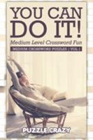 You Can Do It! Medium Level Crossword Fun Vol 1: Medium Crossword Puzzles 1683054792 Book Cover