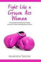 Fight Like a Grown Ass Woman: An Interactive Journal for Women Battling Breast Cancer 1536813850 Book Cover