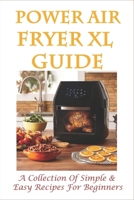 Power Air Fryer Xl Guide: A Collection Of Simple & Easy Recipes For Beginners: Powerxl Air Fryer Grill Recipes B098CW9NZJ Book Cover