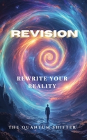 Revision: Rewrite Your Reality: Change Your Past - It's Easier Than You Think (The Quantum Shifter Series) 1972432273 Book Cover