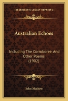 Australian Echoes: Including The Corroboree, And Other Poems 1164582593 Book Cover