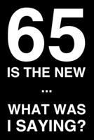 65 Is The New ... What Was I Saying: 6x9 Lined Notebook/Journal 65th Birthday Gift Idea 1704203953 Book Cover
