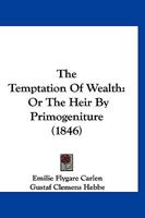 The Temptation of Wealth: Or, the Heir by Primogeniture 1167194241 Book Cover