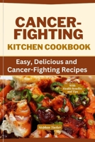 CANCER-FIGHTING KITCHEN COOKBOOK: Easy, Delicious, and Cancer-Fighting Recipes B0C6VWL4TL Book Cover