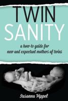 Twin Sanity: a how-to guide for new and expectant mothers of twins 1537153080 Book Cover