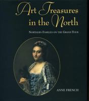 Art Treasures of the North - Northern Families on the Grand Tour: Northern Families on the Grand Tou2 0906290368 Book Cover