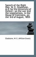 Speech of the Right Hon. W. E. Gladstone, M.P. for the University of Oxford: on the war and the neg 0526579056 Book Cover