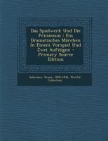 Das Spielwerk Und Die Prinzessin: Ein Dramatisches M�rchen In Einem Vorspiel Und Zwei Aufz�gen 101933407X Book Cover