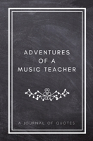 Adventures of A Music Teacher: A Journal of Quotes: Prompted Quote Journal (5.25inx8in) Music Teacher Gift for Men or Women, Teacher Appreciation ... Teacher Gift, QUOTE BOOK FOR MUSIC TEACHERS 1720788014 Book Cover