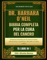DR. BARBARA O’NEILL BIBBIA COMPLETA PER LA CURA DEL CANCRO 15 LIBRI IN 1: Soluzioni olistiche per il cancro al seno, alla prostata, ai polmoni, alla pelle, al colon e oltre (Italian Edition) B0DR95YTV6 Book Cover