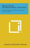 Music as an International Language: International Conciliation, No. 67, June, 1913 125872183X Book Cover