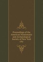 Proceedings of the American Numismatic and Archaeological Society of New York City 5518980809 Book Cover