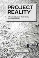 Project Reality: A Practical Guide to Work, Limits, and Responsibility (Reality Deskbooks) B0GR4Z8NF7 Book Cover