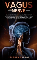 Vagus Nerve: Learn How to Reduce Inflammation, Prevent Chronic Illness and Overcome Anxiety, Stress and Depression, Activating and Stimulating The Most Important Nerve in Your Body B086PQXQ93 Book Cover