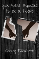 you were supposed to be a friend B089TT3VDL Book Cover