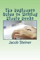 The Beginners Guide to Writing Kindle Books 1533154023 Book Cover