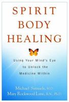Spirit Body Healing: Using Your Mind's Eye to Unlock the Medicine Within 0471381411 Book Cover