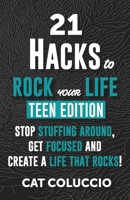 21 HACKS to ROCK YOUR LIFE - Teen Edition: Stop Stuffing Around, Get Focused and Create a Life That Rocks! 0648702936 Book Cover