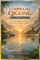 LA BIBBIA DEL QIGONG PER PRINCIPIANTI: Una Guida Moderna al Flusso Energetico e all'armonia Interiore (Italian Edition) B0GHN5H81Y Book Cover