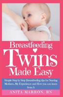 Breastfeeding Twins Made Easy: Simple Step by Step Breastfeeding Tips For Nursing Mothers...My Experience and How you can learn from it. 107418534X Book Cover