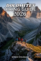 Dolomites Hiking Guide 2026: Complete Italian Alps Trekking Routes, Scenic Trails And Navigation for Beginner to Advanced Hikers (Trek the World: Essential Hiking Guide Series) B0H4LPNHP8 Book Cover