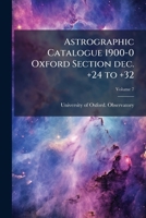 Astrographic catalogue 1900-0 Oxford section dec. +24 to +32: from photographs taken and measured at the University observatory, Oxford, under the direction of Herbert Hall Turner 1172836094 Book Cover