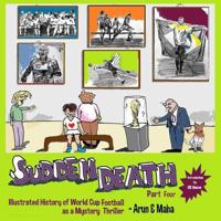 Sudden Death Part 4: Illustrated History of World Cup Football as a Mystery Thriller 1732522634 Book Cover