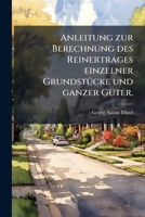 Anleitung Zur Berechnung Des Reinertrages Einzelner Grundstücke Und Ganzer Güter ...: Mit Besonderer Beziehung Auf Bayern Bearbeitet 1176150030 Book Cover