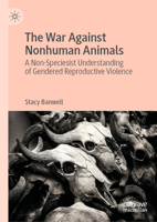 The War Against Nonhuman Animals: A Non-Speciesist Understanding of Gendered Reproductive Violence 3031304292 Book Cover