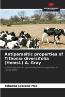 Antiparasitic properties of Tithonia diversifolia (Hemsl.) A. Gray: in the treatment of gastrointestinal strongyloides in young cattle 6206296334 Book Cover