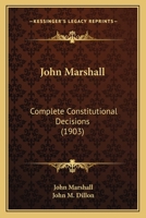 John Marshall: Complete Constitutional Decisions, Ed. With Annotations Historical, Critical and Legal 1177833409 Book Cover